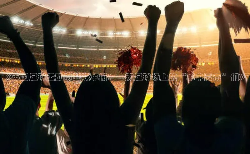 emc全站网页版颐驰 06《英国足球运动员荣获军衔：一窥足球场上的“军中豪杰”们》