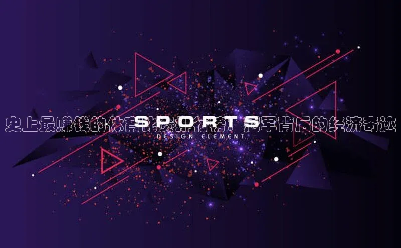 史上最赚钱的体育比赛排行榜：冠军背后的经济奇迹