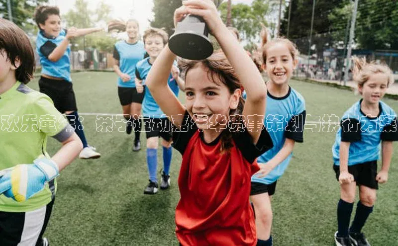 欢乐童年：亲子运动嘉年华赛事策划与执行方案