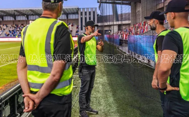 极限：热点极限运动赛事深度与未来趋势预判