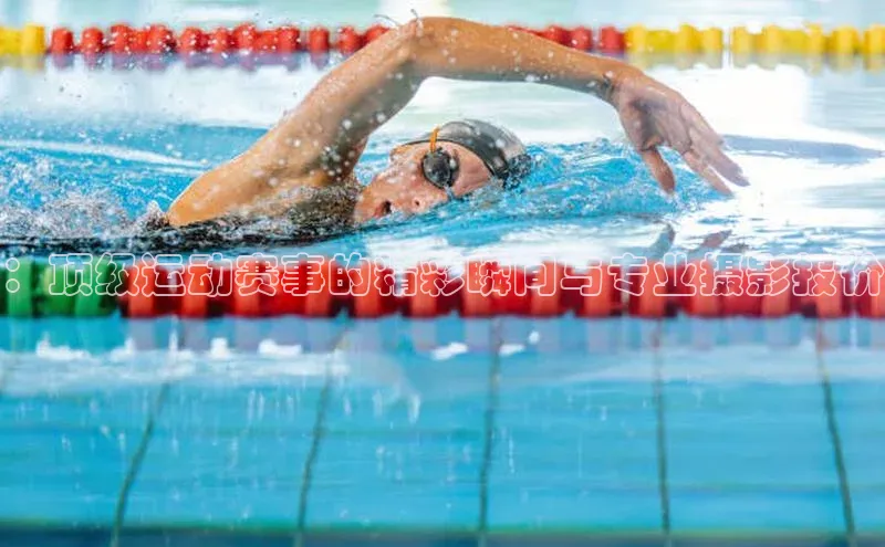 ：顶级运动赛事的精彩瞬间与专业摄影报价