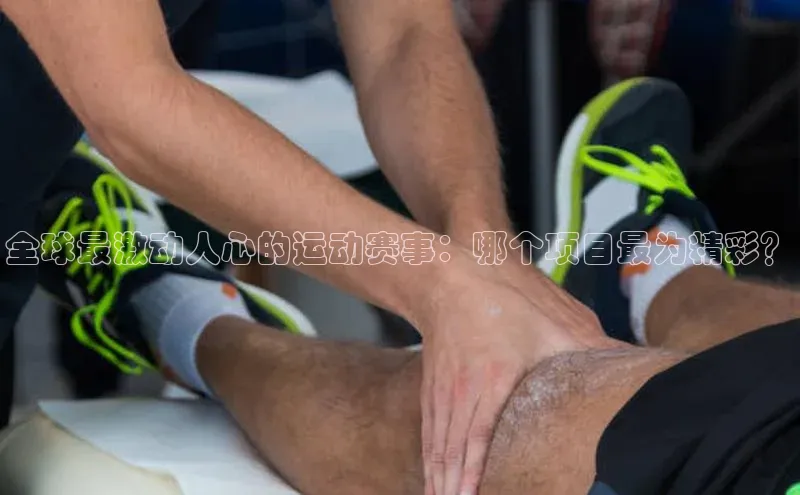 全球最激动人心的运动赛事：哪个项目最为精彩？