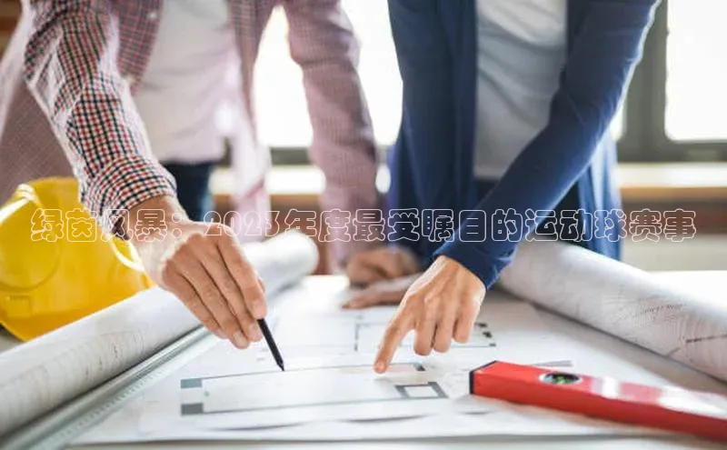 绿茵风暴：2023年度最受瞩目的运动球赛事